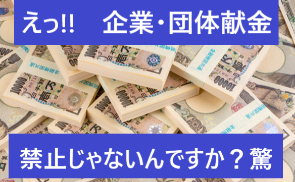 えっ 企業団体献金禁止じゃないんですか?驚